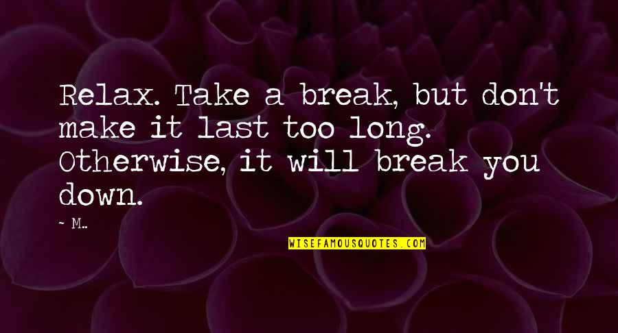 Make It Last Quotes By M..: Relax. Take a break, but don't make it