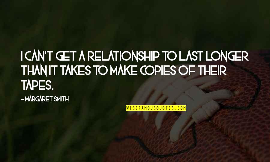 Make It Last Quotes By Margaret Smith: I can't get a relationship to last longer Make It Last Quotes By Margaret Smith: I can't get a relationship to last longer