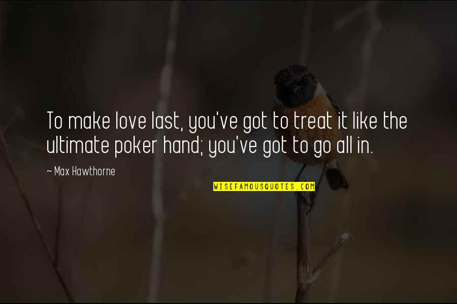 Make It Last Quotes By Max Hawthorne: To make love last, you've got to treat Make It Last Quotes By Max Hawthorne: To make love last, you've got to treat