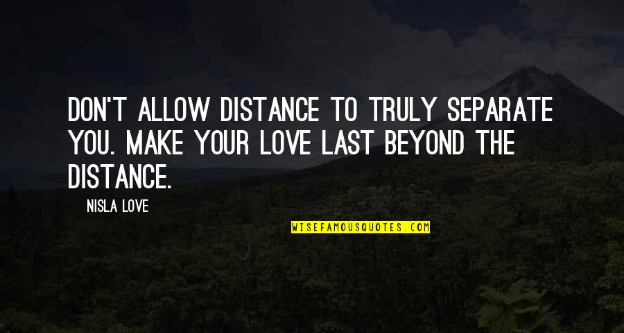 Make It Last Quotes By Nisla Love: Don't allow distance to truly separate you. Make