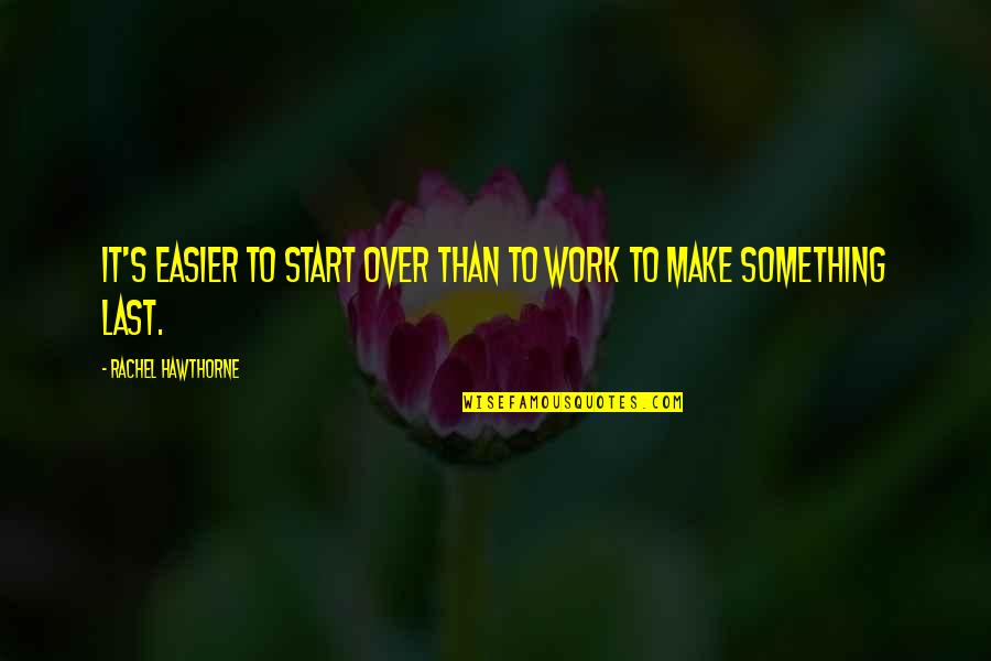 Make It Last Quotes By Rachel Hawthorne: It's easier to start over than to work Make It Last Quotes By Rachel Hawthorne: It's easier to start over than to work