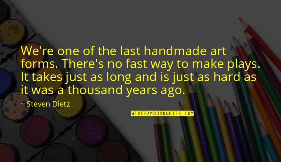Make It Last Quotes By Steven Dietz: We're one of the last handmade art forms. Make It Last Quotes By Steven Dietz: We're one of the last handmade art forms.