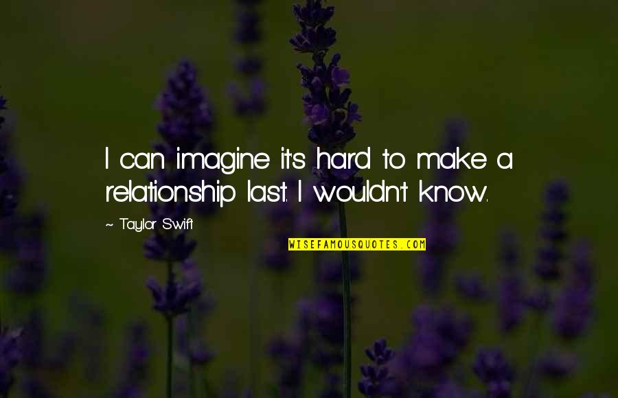Make It Last Quotes By Taylor Swift: I can imagine it's hard to make a
