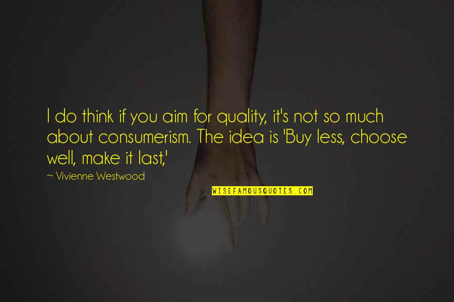 Make It Last Quotes By Vivienne Westwood: I do think if you aim for quality, Make It Last Quotes By Vivienne Westwood: I do think if you aim for quality,