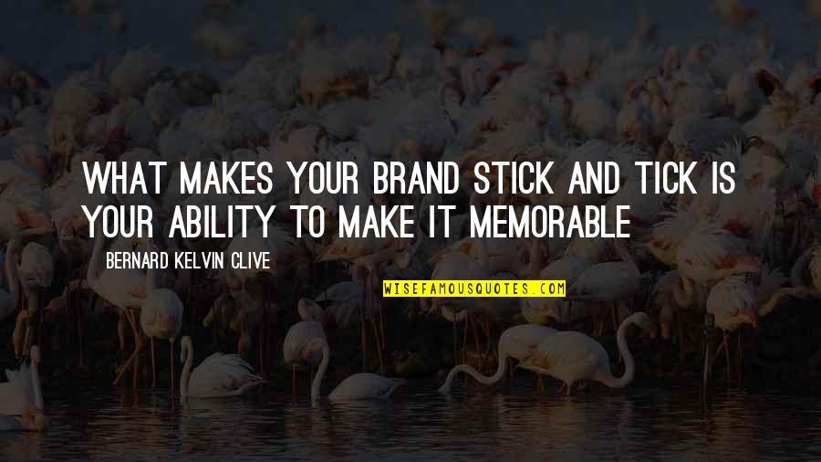 Make It Memorable Quotes By Bernard Kelvin Clive: What makes your brand stick and tick is