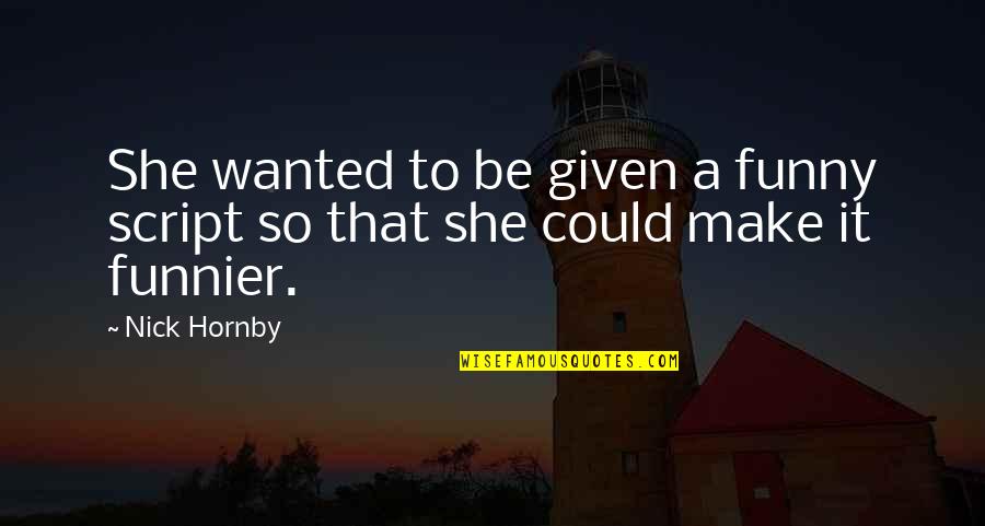 Make It Quotes By Nick Hornby: She wanted to be given a funny script