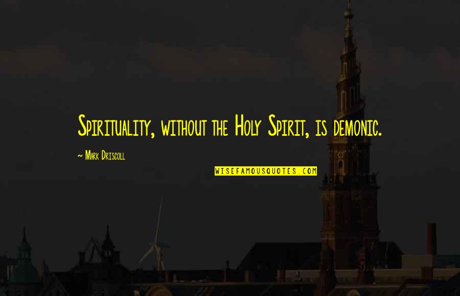 Make It Simple But Significant Quotes By Mark Driscoll: Spirituality, without the Holy Spirit, is demonic. Make It Simple But Significant Quotes By Mark Driscoll: Spirituality, without the Holy Spirit, is demonic.