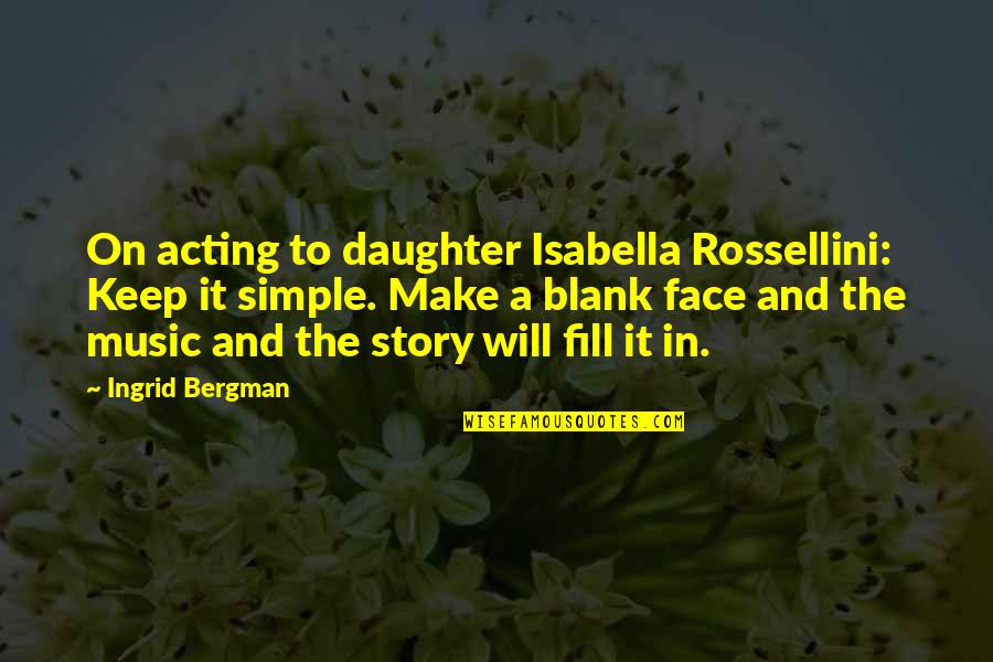 Make It Simple Quotes By Ingrid Bergman: On acting to daughter Isabella Rossellini: Keep it