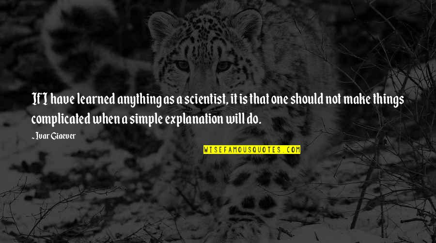 Make It Simple Quotes By Ivar Giaever: If I have learned anything as a scientist,