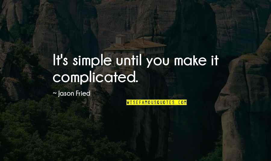 Make It Simple Quotes By Jason Fried: It's simple until you make it complicated.