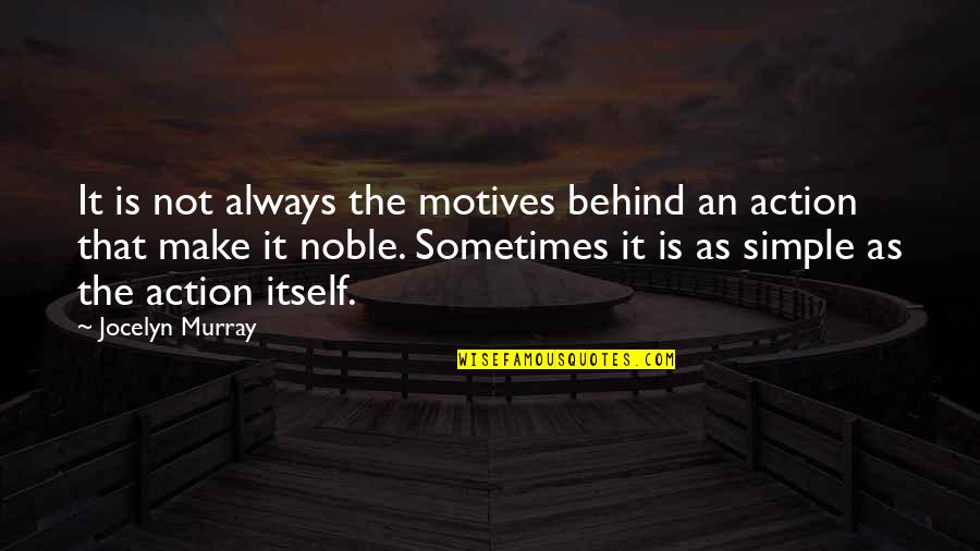 Make It Simple Quotes By Jocelyn Murray: It is not always the motives behind an