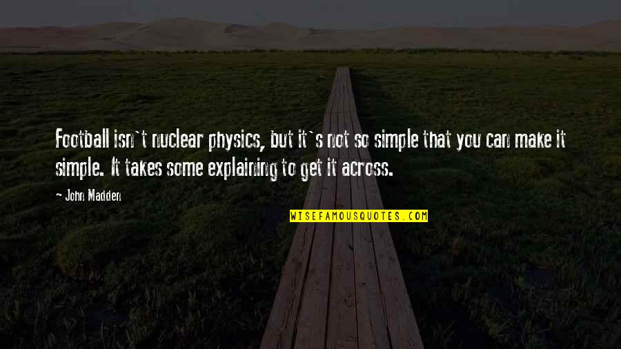 Make It Simple Quotes By John Madden: Football isn't nuclear physics, but it's not so