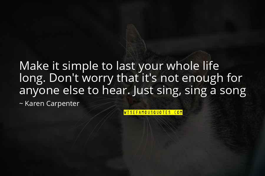 Make It Simple Quotes By Karen Carpenter: Make it simple to last your whole life