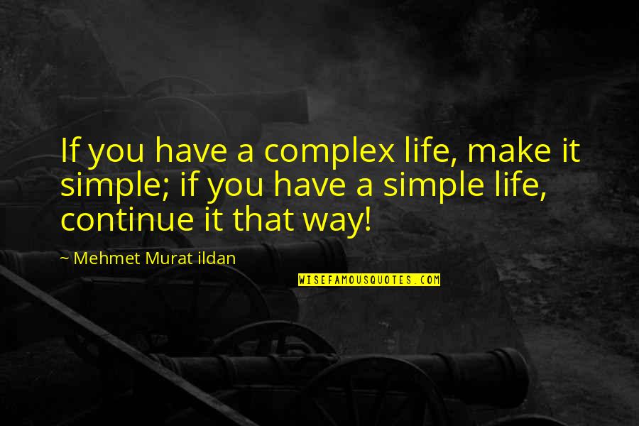 Make It Simple Quotes By Mehmet Murat Ildan: If you have a complex life, make it