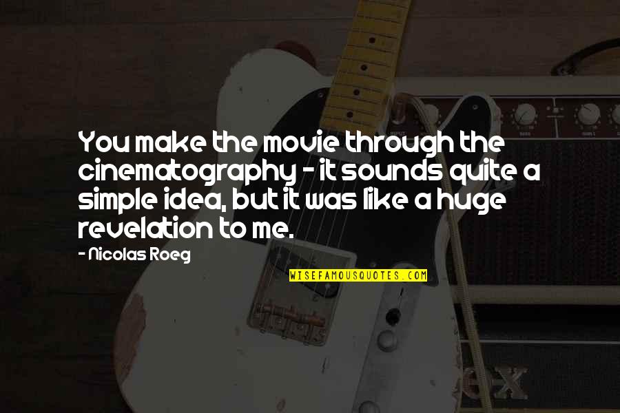 Make It Simple Quotes By Nicolas Roeg: You make the movie through the cinematography -