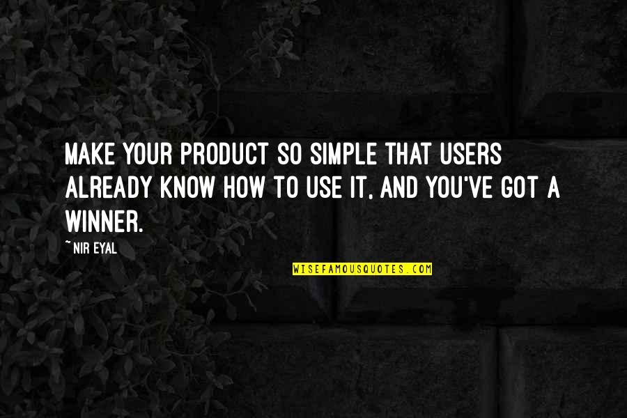 Make It Simple Quotes By Nir Eyal: Make your product so simple that users already
