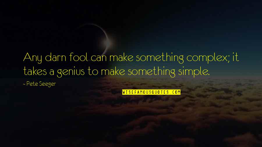 Make It Simple Quotes By Pete Seeger: Any darn fool can make something complex; it