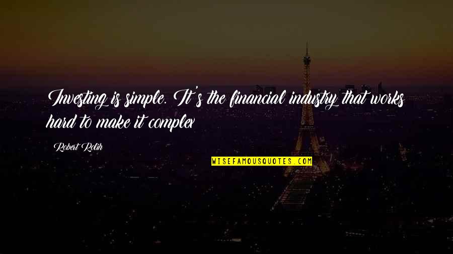 Make It Simple Quotes By Robert Rolih: Investing is simple. It's the financial industry that