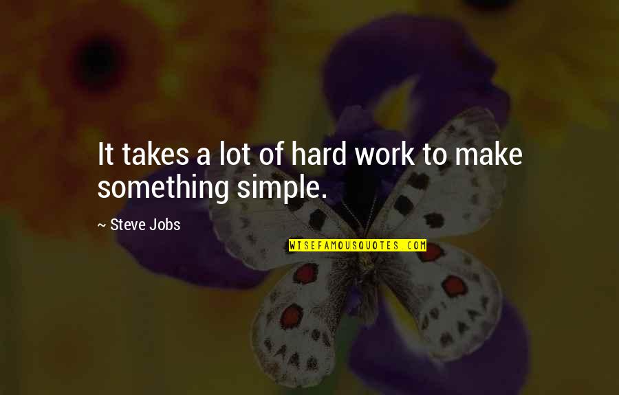 Make It Simple Quotes By Steve Jobs: It takes a lot of hard work to