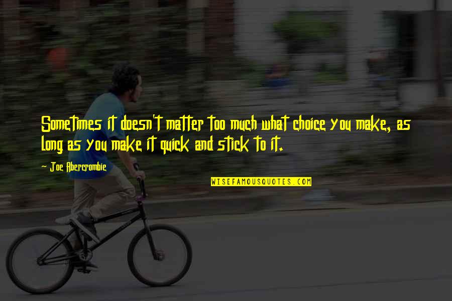 Make It Stick Quotes By Joe Abercrombie: Sometimes it doesn't matter too much what choice Make It Stick Quotes By Joe Abercrombie: Sometimes it doesn't matter too much what choice