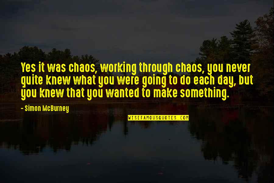 Make It Through The Day Quotes By Simon McBurney: Yes it was chaos, working through chaos, you