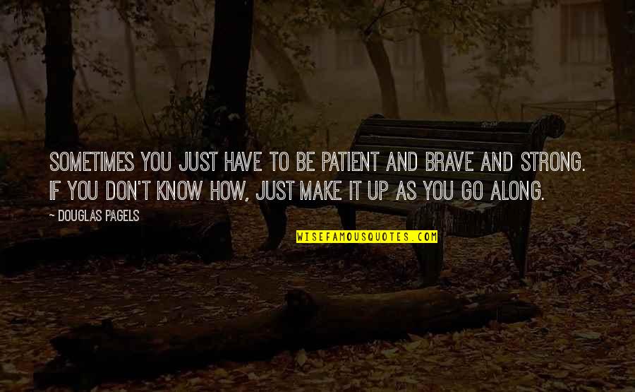 Make It Up Quotes By Douglas Pagels: Sometimes you just have to be patient and Make It Up Quotes By Douglas Pagels: Sometimes you just have to be patient and
