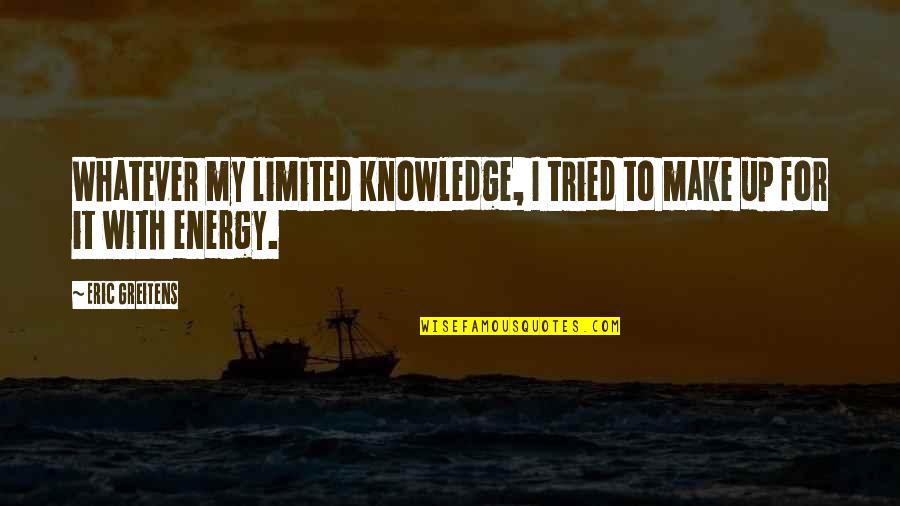 Make It Up Quotes By Eric Greitens: Whatever my limited knowledge, I tried to make