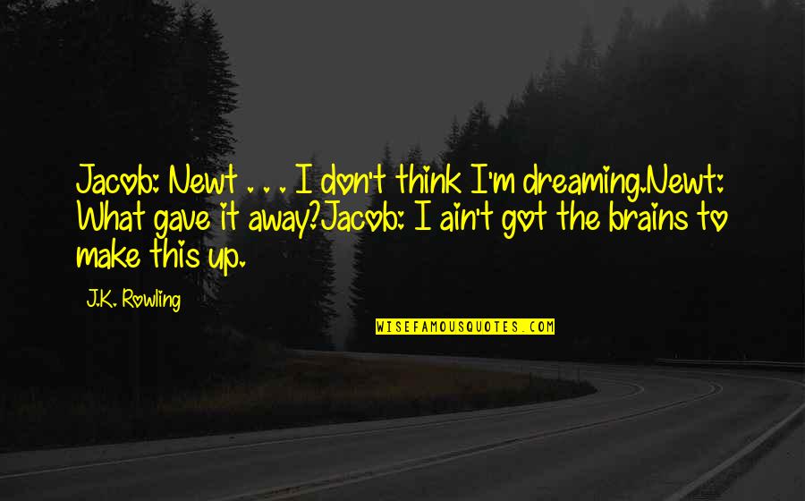 Make It Up Quotes By J.K. Rowling: Jacob: Newt . . . I don't think Make It Up Quotes By J.K. Rowling: Jacob: Newt . . . I don't think