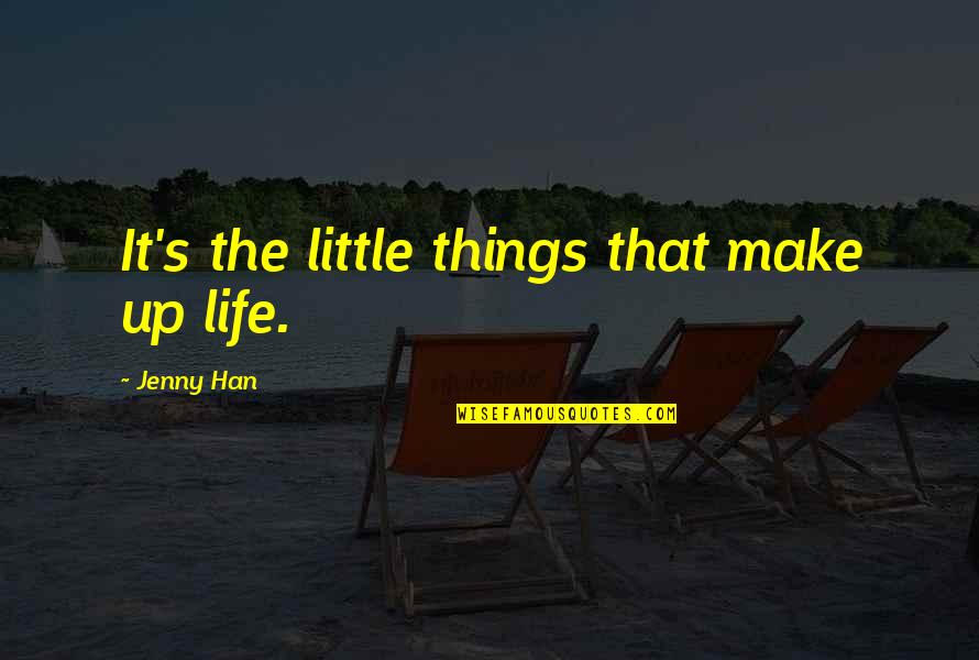 Make It Up Quotes By Jenny Han: It's the little things that make up life. Make It Up Quotes By Jenny Han: It's the little things that make up life.