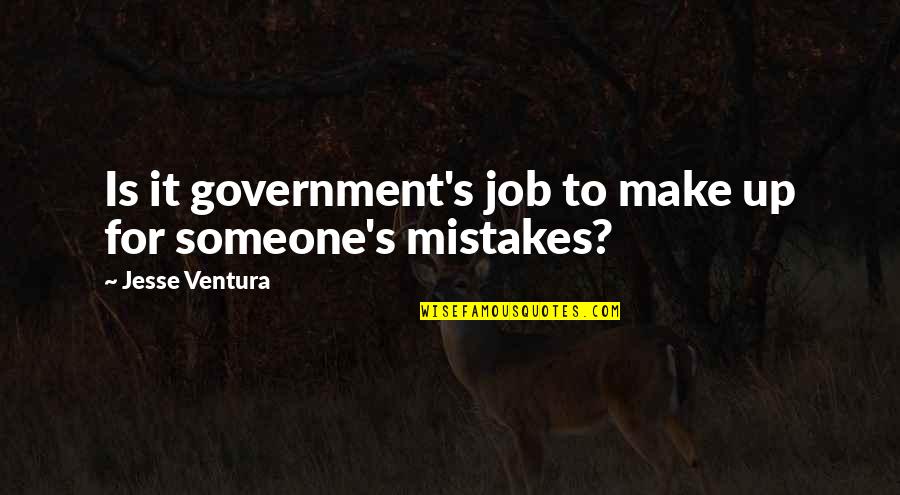 Make It Up Quotes By Jesse Ventura: Is it government's job to make up for Make It Up Quotes By Jesse Ventura: Is it government's job to make up for