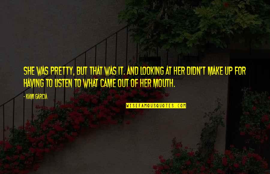 Make It Up Quotes By Kami Garcia: She was pretty, but that was it. And Make It Up Quotes By Kami Garcia: She was pretty, but that was it. And