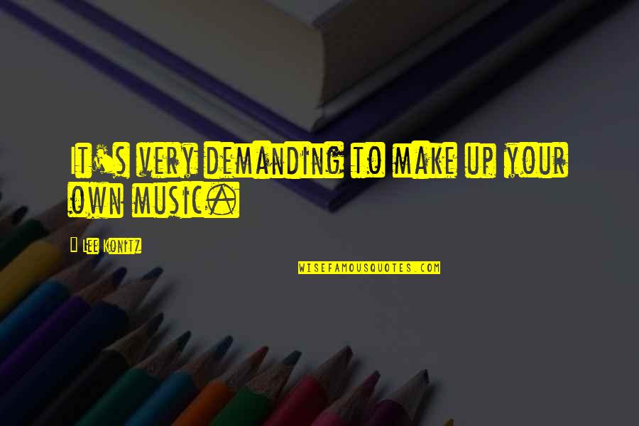 Make It Up Quotes By Lee Konitz: It's very demanding to make up your own Make It Up Quotes By Lee Konitz: It's very demanding to make up your own