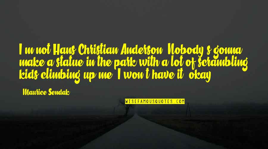 Make It Up Quotes By Maurice Sendak: I'm not Hans Christian Anderson. Nobody's gonna make Make It Up Quotes By Maurice Sendak: I'm not Hans Christian Anderson. Nobody's gonna make
