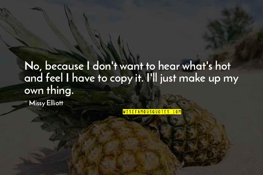 Make It Up Quotes By Missy Elliott: No, because I don't want to hear what's Make It Up Quotes By Missy Elliott: No, because I don't want to hear what's