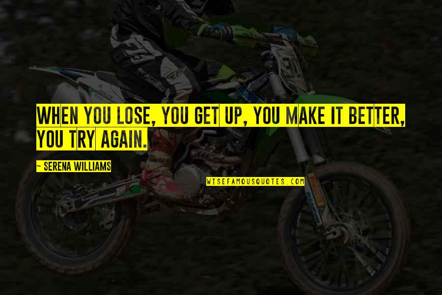 Make It Up Quotes By Serena Williams: When you lose, you get up, you make Make It Up Quotes By Serena Williams: When you lose, you get up, you make