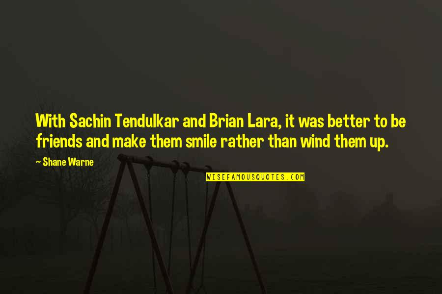 Make It Up Quotes By Shane Warne: With Sachin Tendulkar and Brian Lara, it was Make It Up Quotes By Shane Warne: With Sachin Tendulkar and Brian Lara, it was