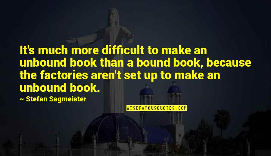 Make It Up Quotes By Stefan Sagmeister: It's much more difficult to make an unbound Make It Up Quotes By Stefan Sagmeister: It's much more difficult to make an unbound