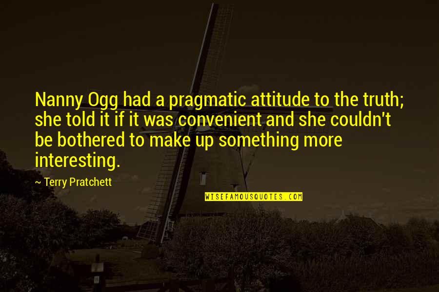 Make It Up Quotes By Terry Pratchett: Nanny Ogg had a pragmatic attitude to the Make It Up Quotes By Terry Pratchett: Nanny Ogg had a pragmatic attitude to the