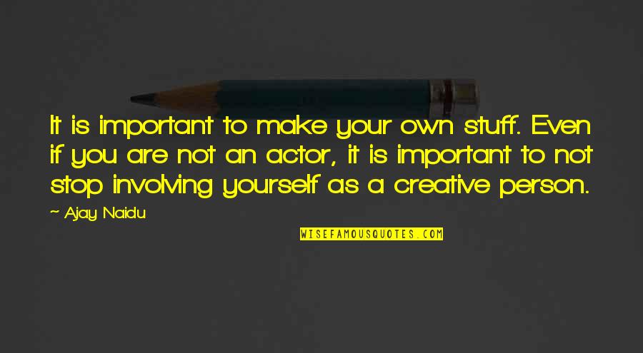 Make It Your Own Quotes By Ajay Naidu: It is important to make your own stuff. Make It Your Own Quotes By Ajay Naidu: It is important to make your own stuff.