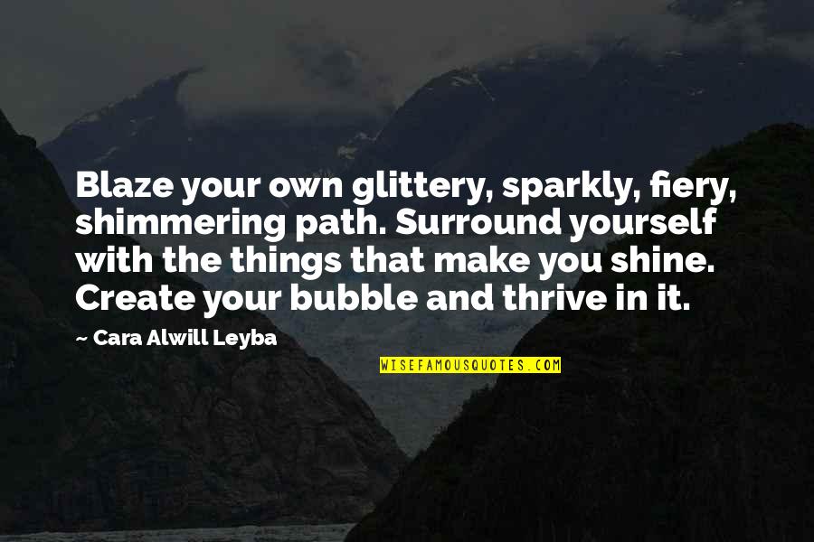 Make It Your Own Quotes By Cara Alwill Leyba: Blaze your own glittery, sparkly, fiery, shimmering path. Make It Your Own Quotes By Cara Alwill Leyba: Blaze your own glittery, sparkly, fiery, shimmering path.