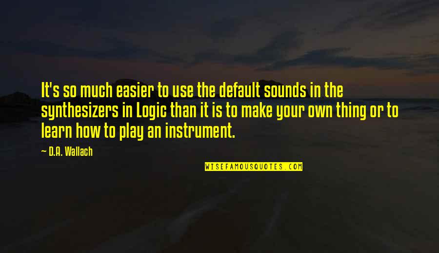 Make It Your Own Quotes By D.A. Wallach: It's so much easier to use the default Make It Your Own Quotes By D.A. Wallach: It's so much easier to use the default