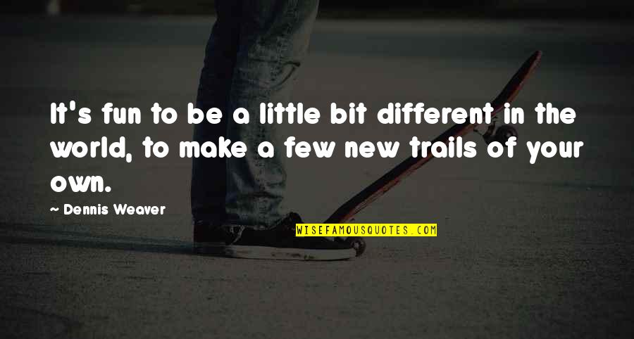 Make It Your Own Quotes By Dennis Weaver: It's fun to be a little bit different Make It Your Own Quotes By Dennis Weaver: It's fun to be a little bit different