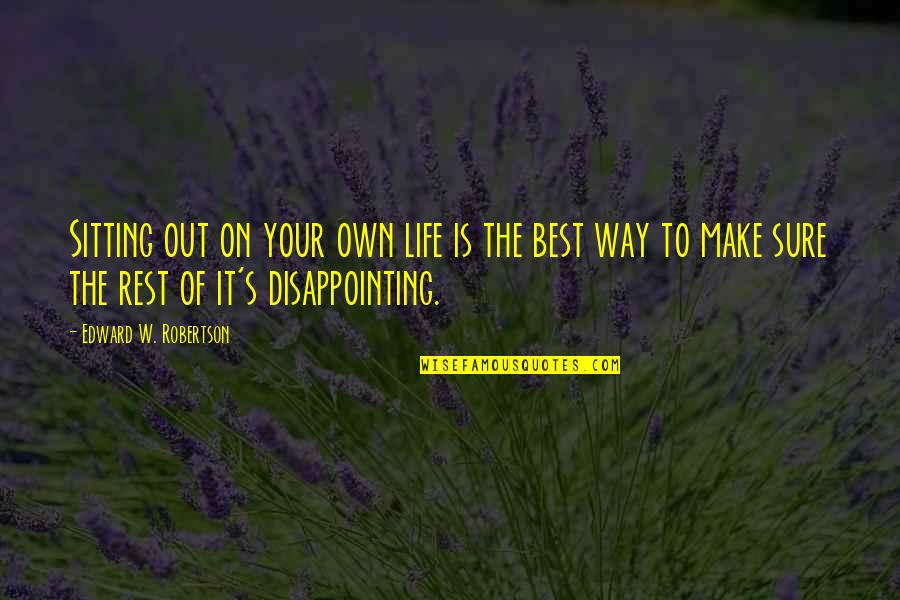Make It Your Own Quotes By Edward W. Robertson: Sitting out on your own life is the Make It Your Own Quotes By Edward W. Robertson: Sitting out on your own life is the