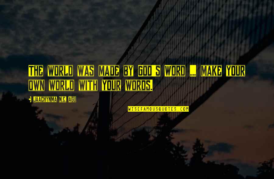 Make It Your Own Quotes By Jaachynma N.E. Agu: The world was made by God's Word ... Make It Your Own Quotes By Jaachynma N.E. Agu: The world was made by God's Word ...