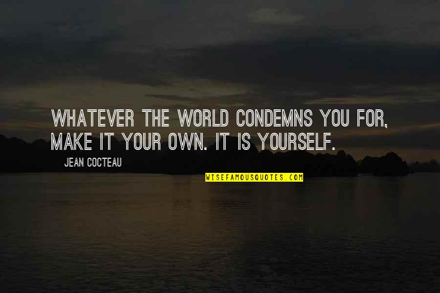 Make It Your Own Quotes By Jean Cocteau: Whatever the world condemns you for, make it