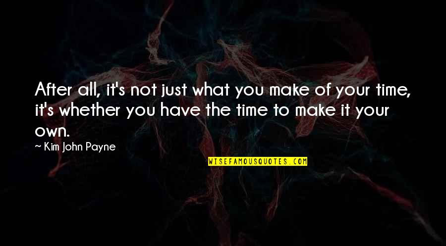 Make It Your Own Quotes By Kim John Payne: After all, it's not just what you make Make It Your Own Quotes By Kim John Payne: After all, it's not just what you make