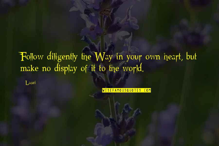 Make It Your Own Quotes By Laozi: Follow diligently the Way in your own heart,