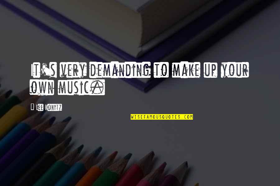 Make It Your Own Quotes By Lee Konitz: It's very demanding to make up your own Make It Your Own Quotes By Lee Konitz: It's very demanding to make up your own