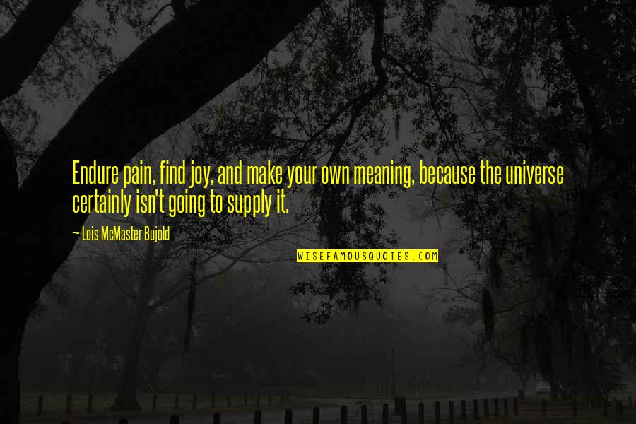 Make It Your Own Quotes By Lois McMaster Bujold: Endure pain, find joy, and make your own Make It Your Own Quotes By Lois McMaster Bujold: Endure pain, find joy, and make your own