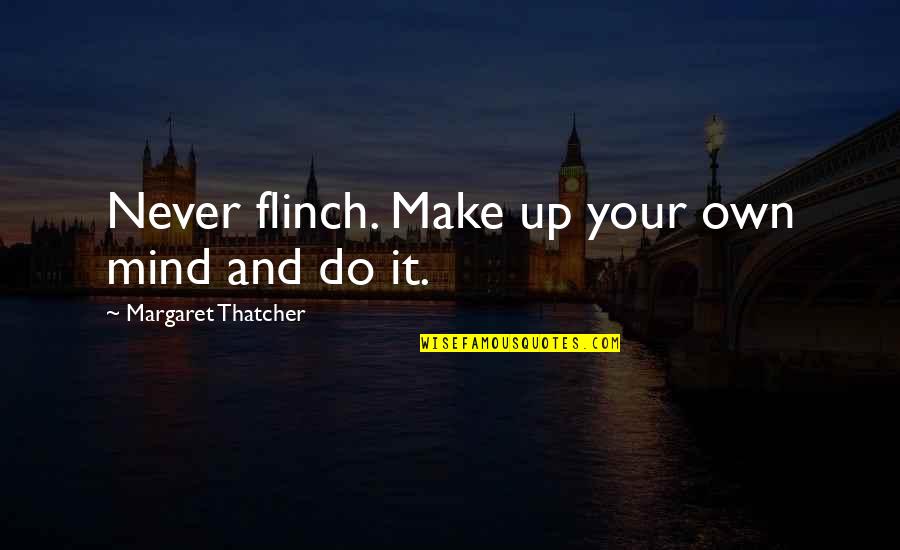 Make It Your Own Quotes By Margaret Thatcher: Never flinch. Make up your own mind and Make It Your Own Quotes By Margaret Thatcher: Never flinch. Make up your own mind and